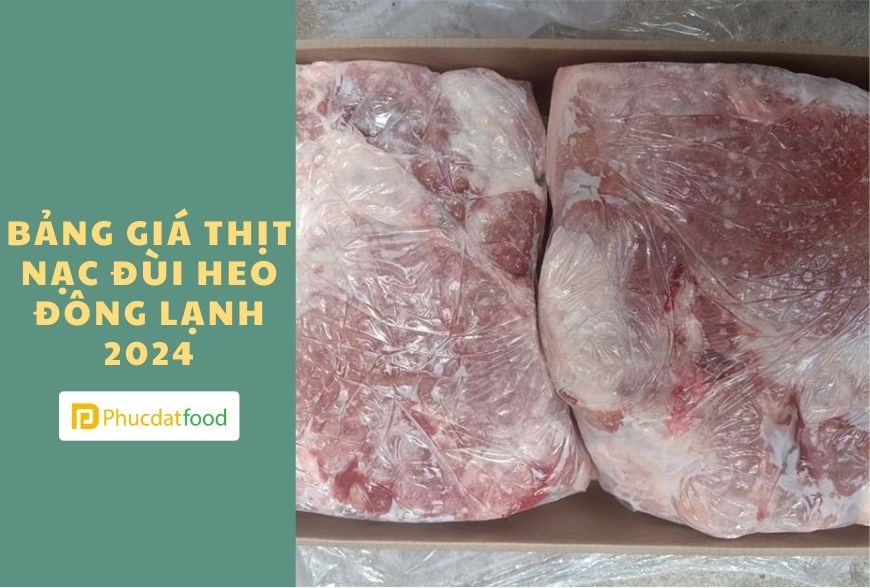 Bảng Giá Đùi Heo Đông Lạnh Năm 2024 | Phúc Đạt Food 5 Bảng giá đùi heo đông lạnh mới 2024